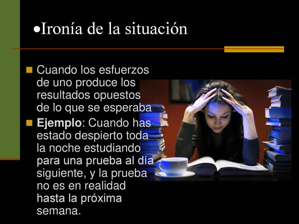 Ironía de la situación Cuando los esfuerzos de uno produce los resultados opuestos de lo que se esperaba.