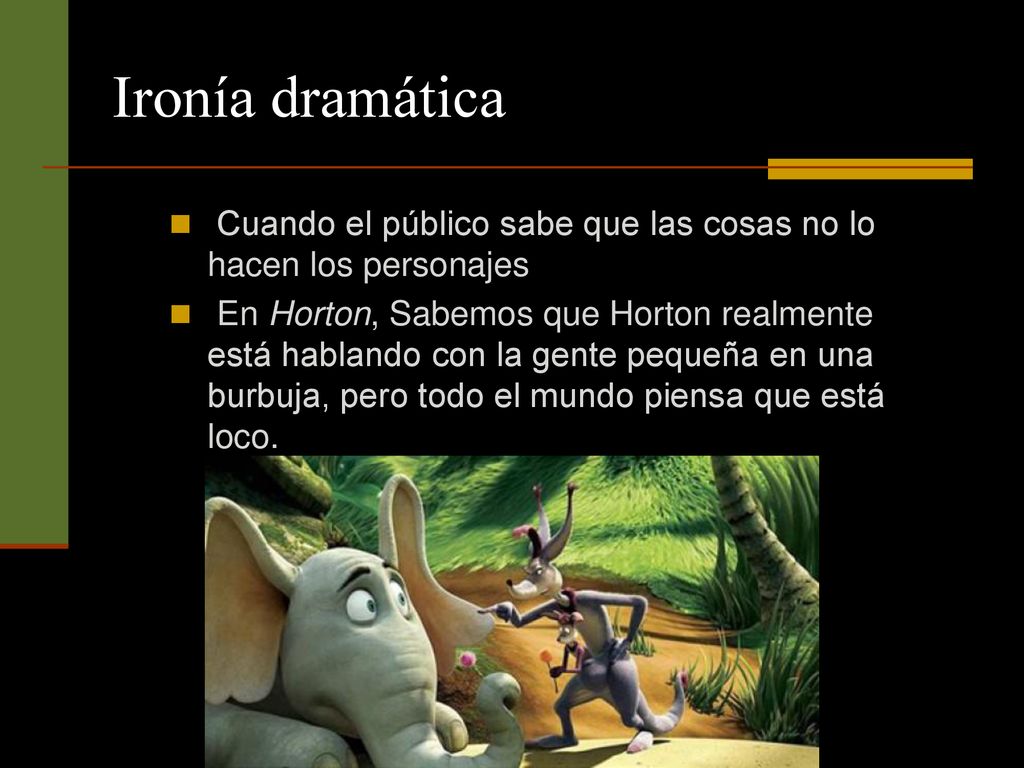 Ironía dramática Cuando el público sabe que las cosas no lo hacen los personajes.