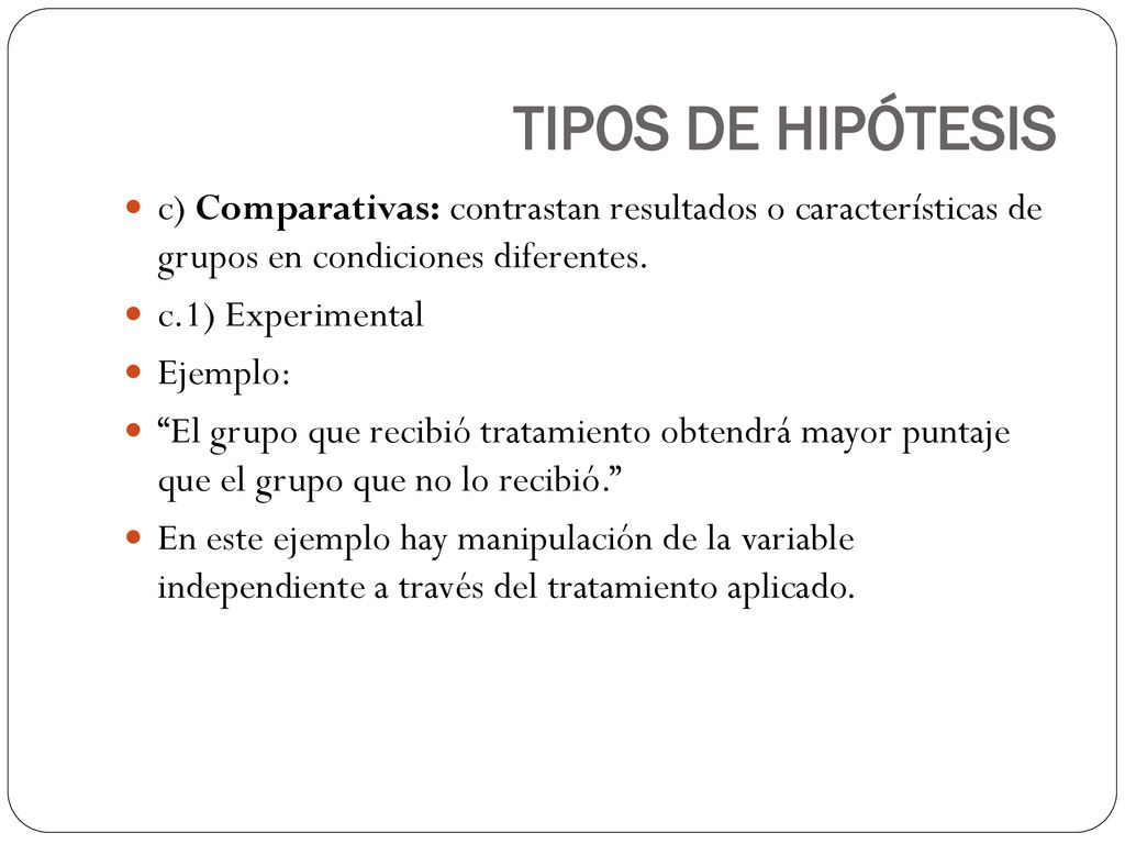 TIPOS DE HIPÓTESIS c) Comparativas: contrastan resultados o características de grupos en condiciones diferentes.