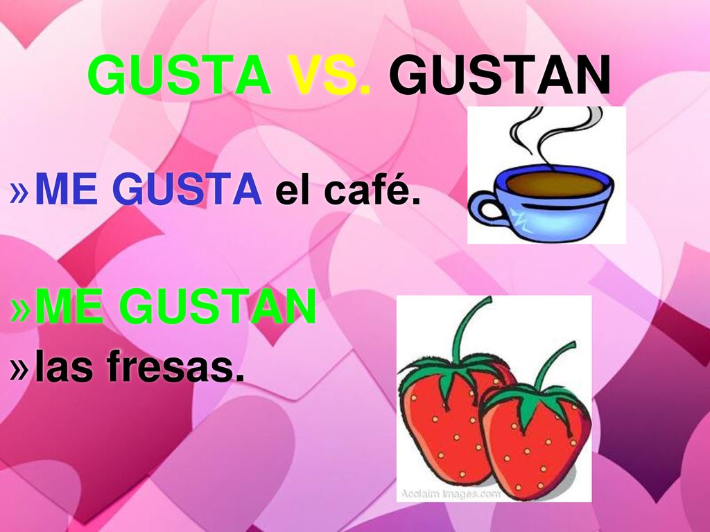 GUSTA VS. GUSTAN ME GUSTA el café. ME GUSTAN las fresas.