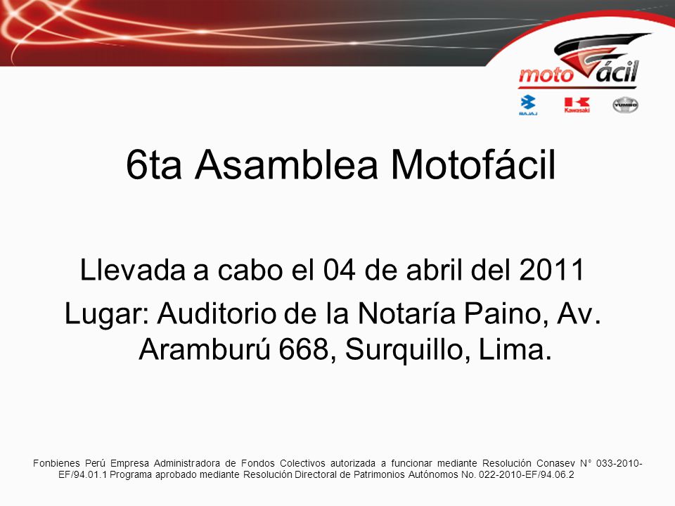 6ta Asamblea Motofácil Llevada a cabo el 04 de abril del 2011 Lugar: Auditorio de la Notaría Paino, Av. Aramburú 668, Surquillo, Lima.