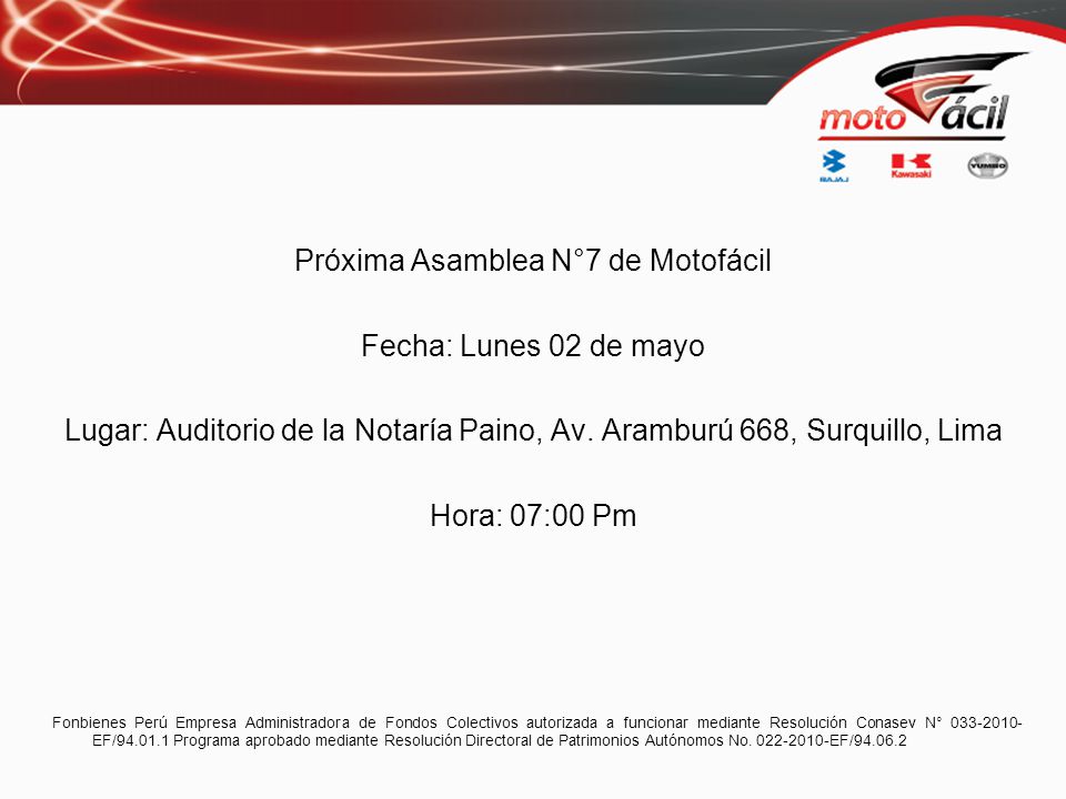 Próxima Asamblea N°7 de Motofácil Fecha: Lunes 02 de mayo Lugar: Auditorio de la Notaría Paino, Av. Aramburú 668, Surquillo, Lima Hora: 07:00 Pm