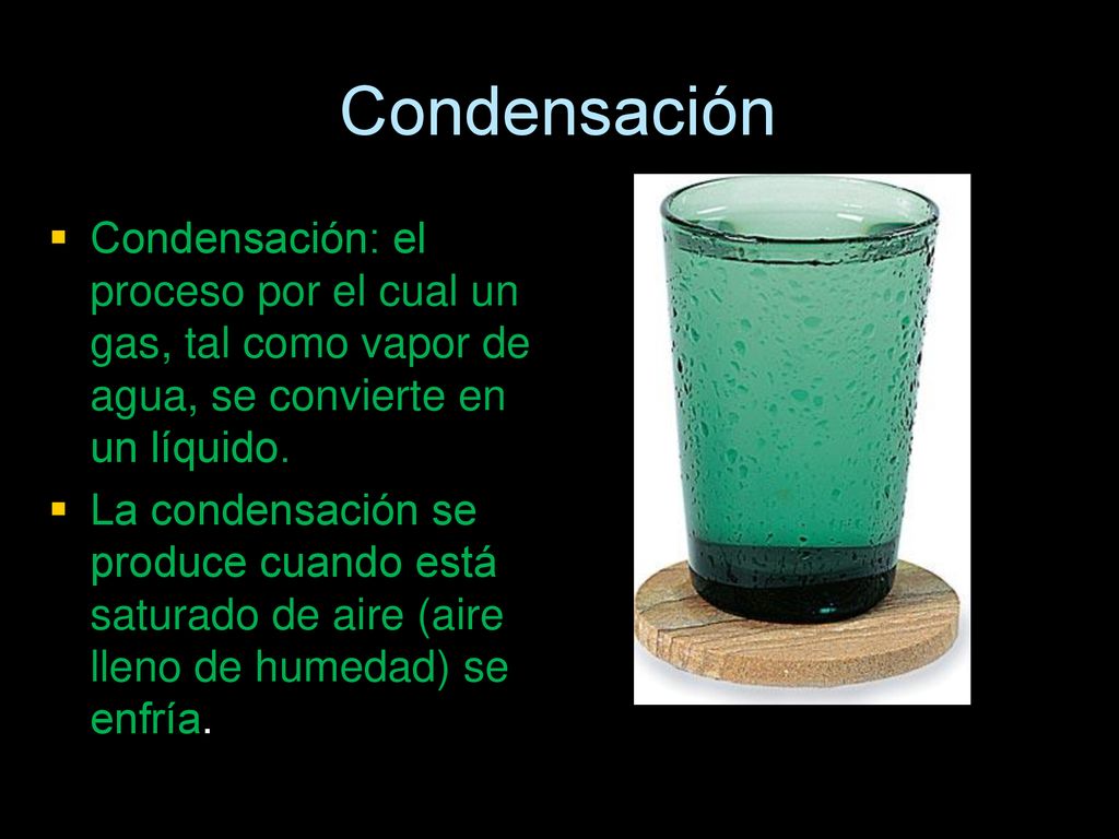 Condensación Condensación: el proceso por el cual un gas, tal como vapor de agua, se convierte en un líquido.