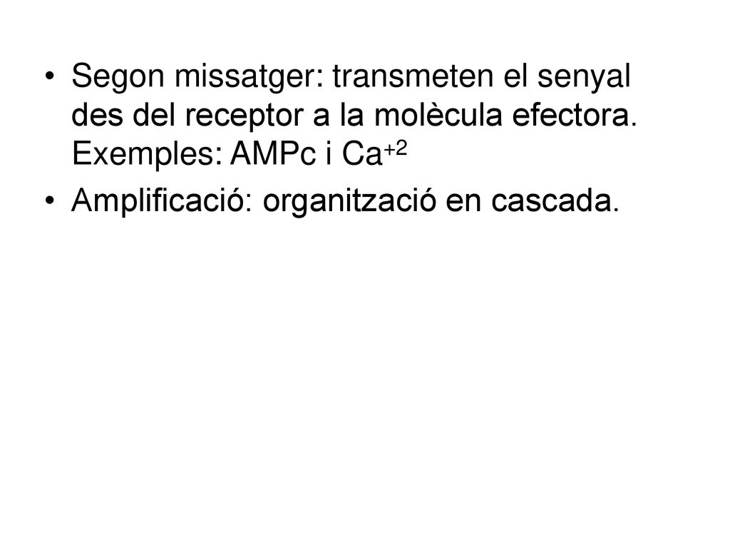 Segon missatger: transmeten el senyal des del receptor a la molècula efectora. Exemples: AMPc i Ca+2