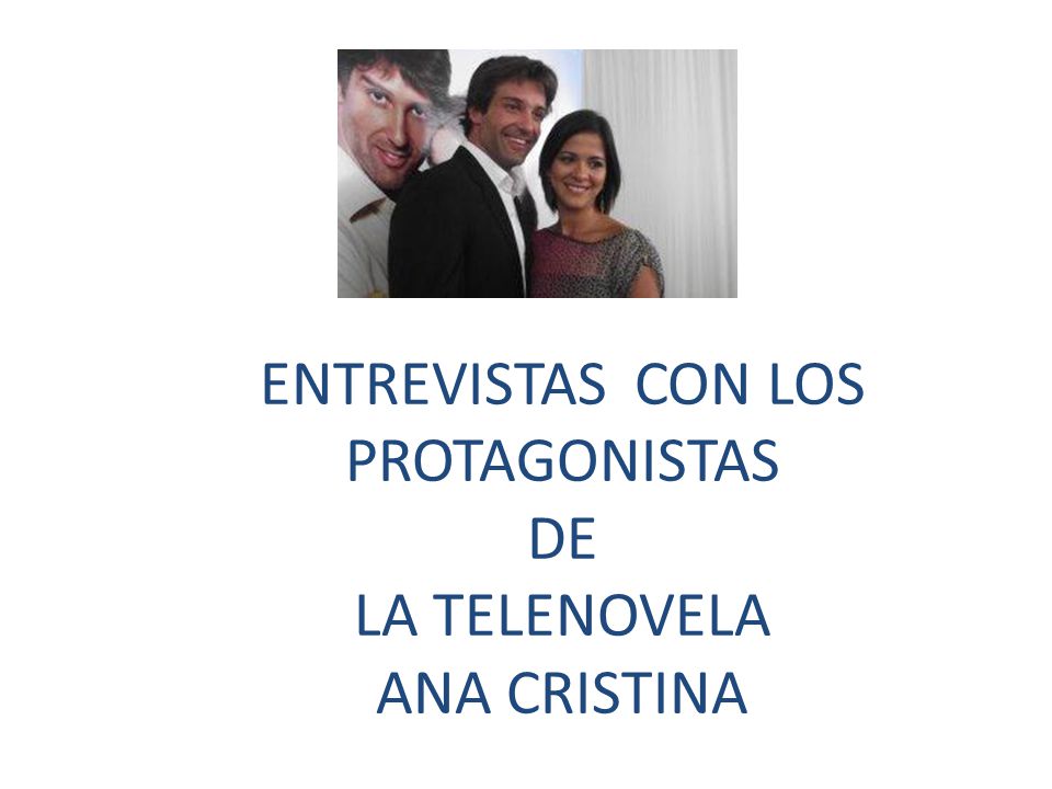 ENTREVISTAS CON LOS PROTAGONISTAS DE LA TELENOVELA ANA CRISTINA