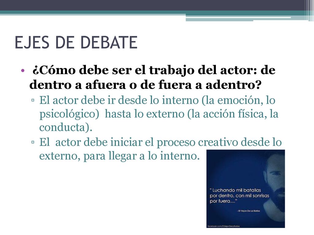 EJES DE DEBATE ¿Cómo debe ser el trabajo del actor: de dentro a afuera o de fuera a adentro