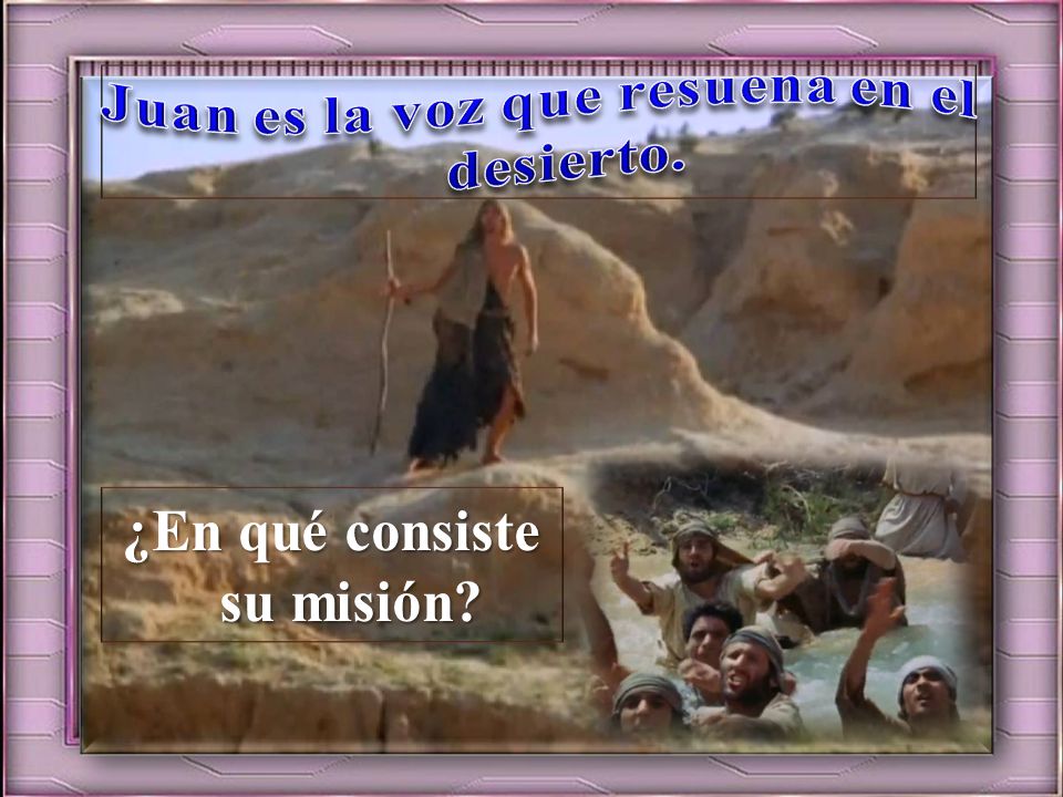 Juan es la voz que resuena en el desierto. ¿En qué consiste su misión