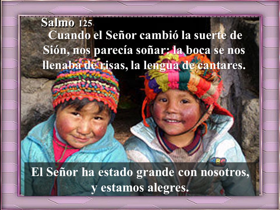 El Señor ha estado grande con nosotros, y estamos alegres.
