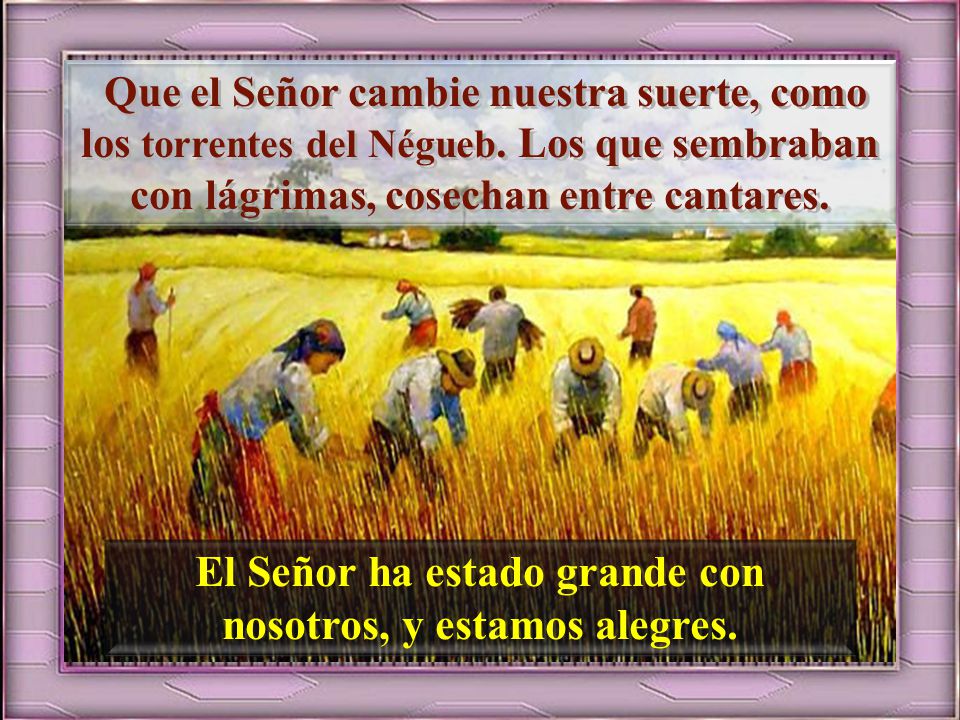 El Señor ha estado grande con nosotros, y estamos alegres.