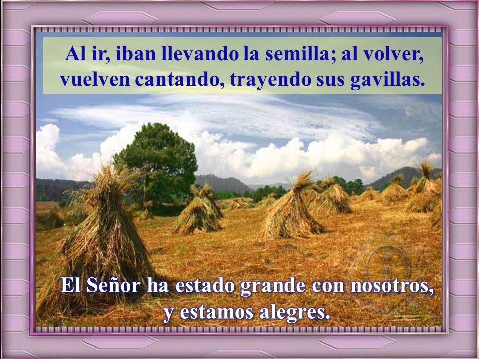El Señor ha estado grande con nosotros, y estamos alegres.