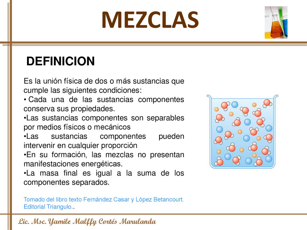 MEZCLAS DEFINICION. Es la unión física de dos o más sustancias que cumple las siguientes condiciones: