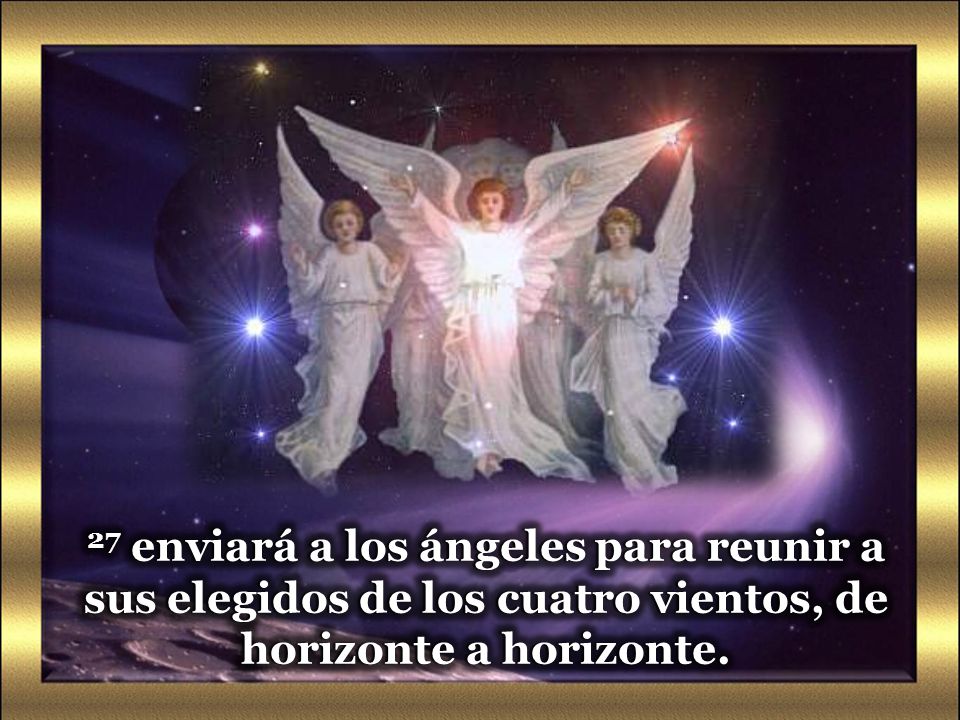 27 enviará a los ángeles para reunir a sus elegidos de los cuatro vientos, de horizonte a horizonte.