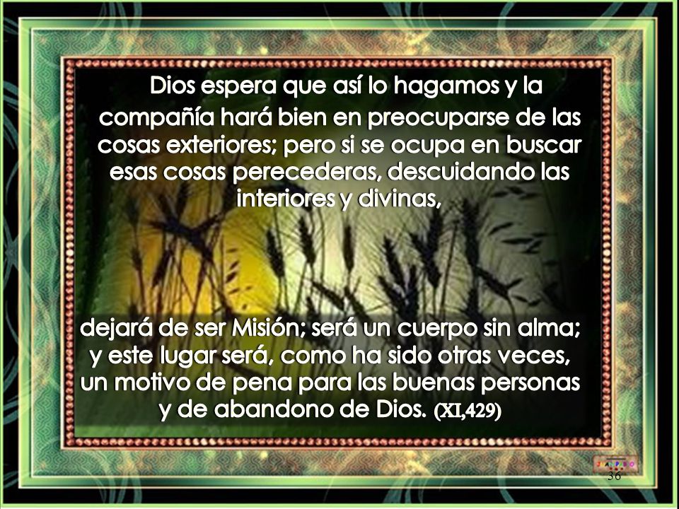 Dios espera que así lo hagamos y la compañía hará bien en preocuparse de las cosas exteriores; pero si se ocupa en buscar esas cosas perecederas, descuidando las interiores y divinas,