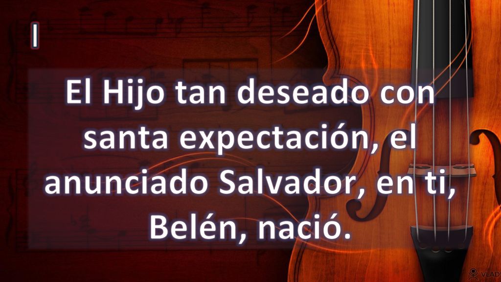 I El Hijo tan deseado con santa expectación, el anunciado Salvador, en ti, Belén, nació.
