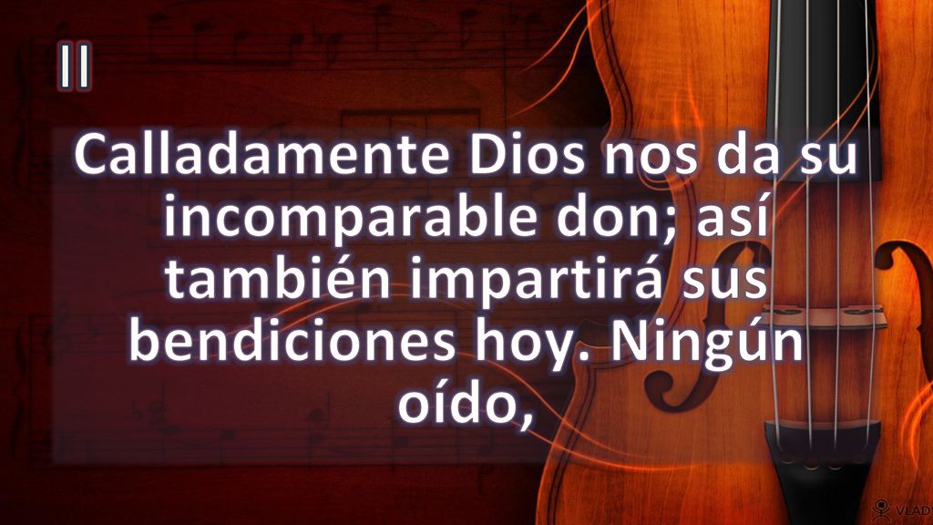 II Calladamente Dios nos da su incomparable don; así también impartirá sus bendiciones hoy.