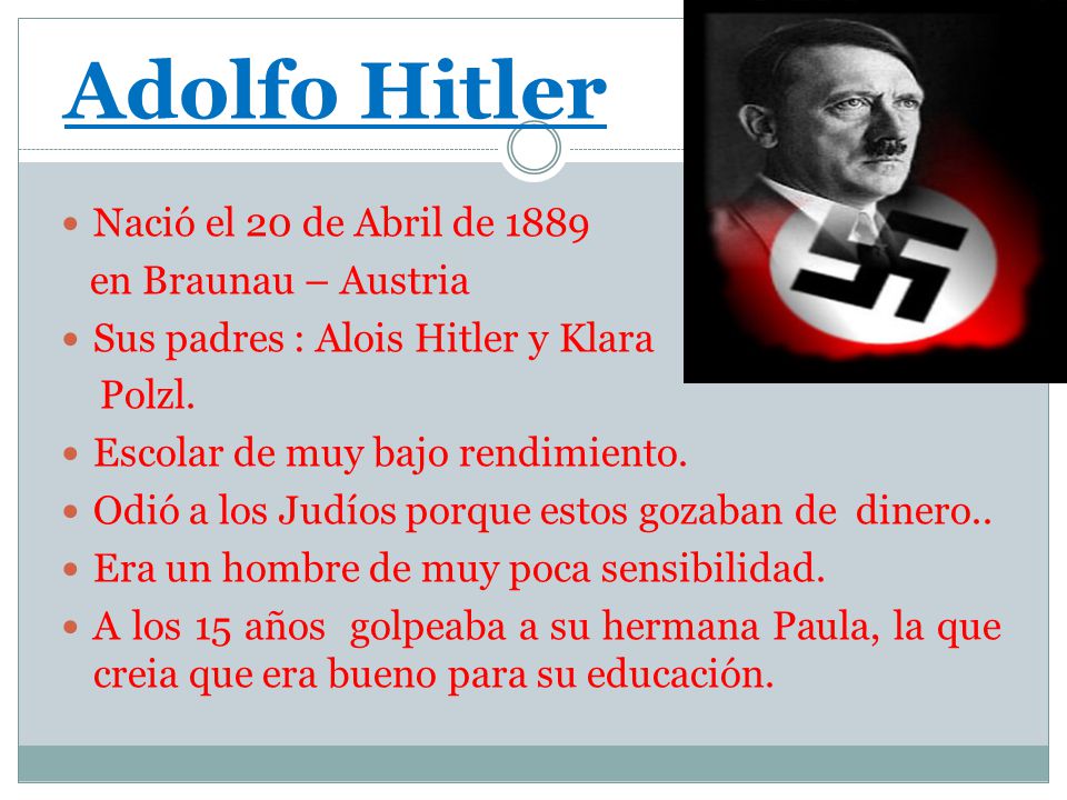 Adolfo Hitler Nació el 20 de Abril de 1889 en Braunau – Austria