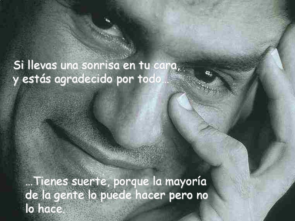 Si llevas una sonrisa en tu cara, y estás agradecido por todo…
