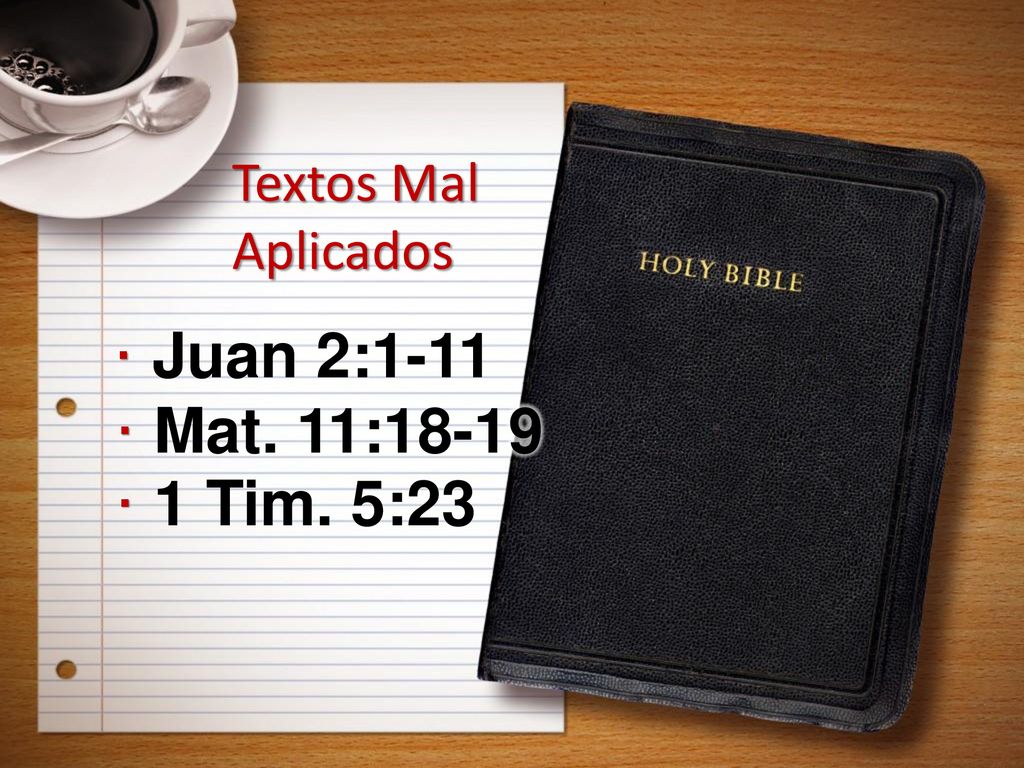 Textos Mal Aplicados Juan 2:1-11 § Mat. 11:18-19 § 1 Tim. 5:23 §