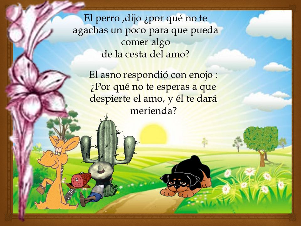 El perro ,dijo ¿por qué no te agachas un poco para que pueda comer algo