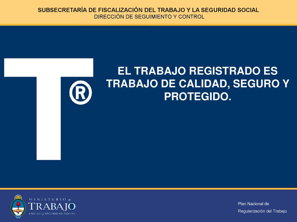 EL TRABAJO REGISTRADO ES TRABAJO DE CALIDAD, SEGURO Y PROTEGIDO.