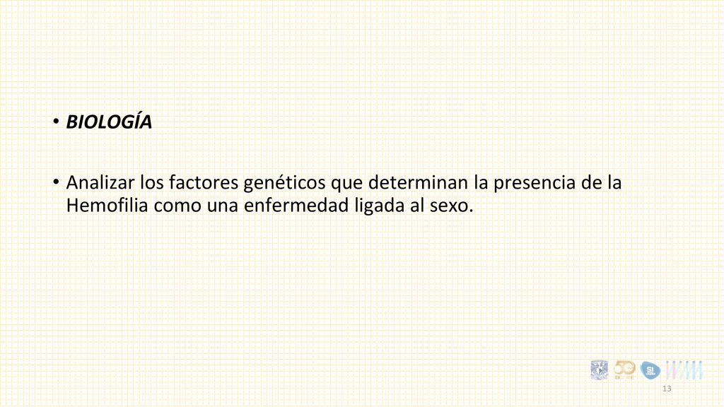 BIOLOGÍA Analizar los factores genéticos que determinan la presencia de la Hemofilia como una enfermedad ligada al sexo.