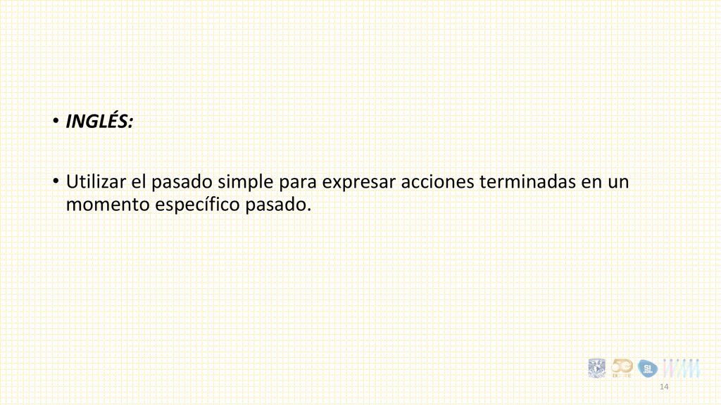 INGLÉS: Utilizar el pasado simple para expresar acciones terminadas en un momento específico pasado.