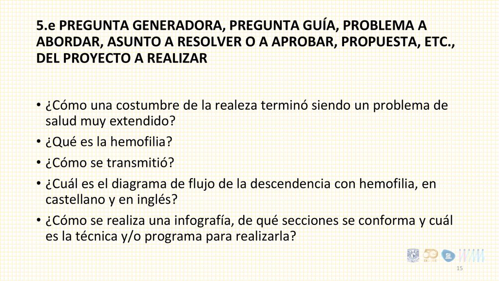 5.e Pregunta generadora, pregunta guía, problema a abordar, asunto a resolver o a aprobar, propuesta, etc., del proyecto a realizar