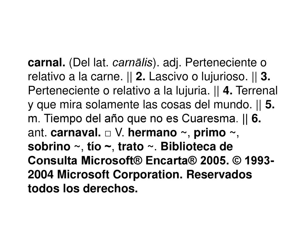 carnal. (Del lat. carnālis). adj. Perteneciente o relativo a la carne