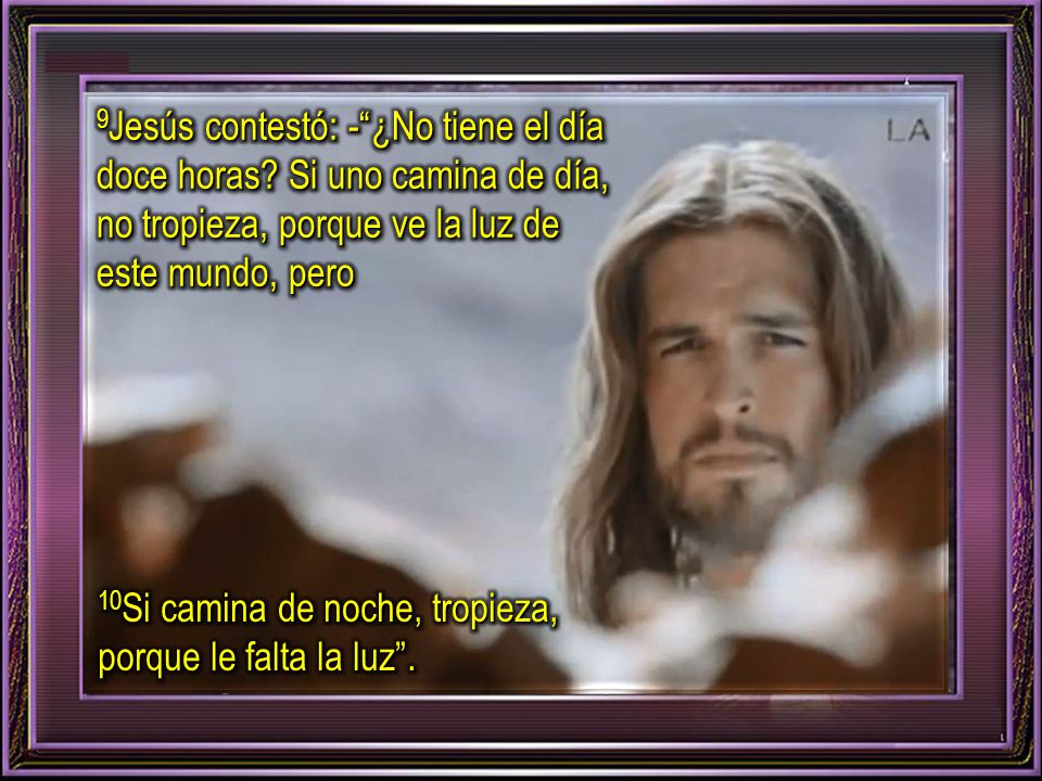 9Jesús contestó: - ¿No tiene el día doce horas