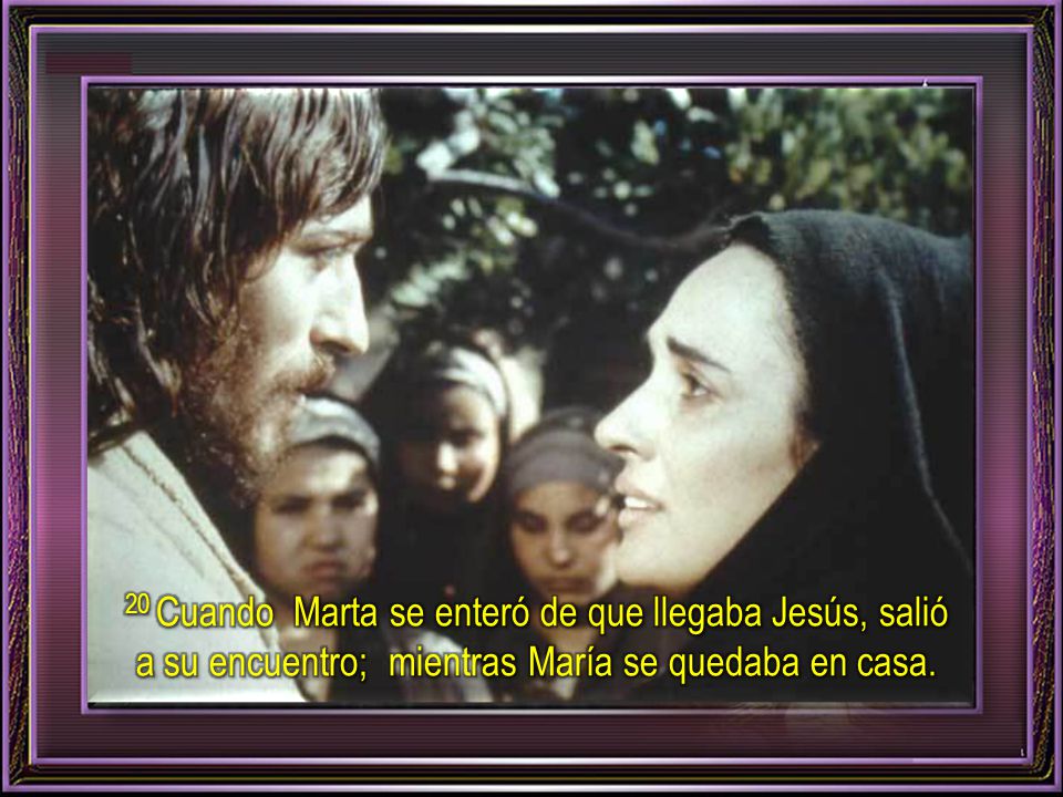 20 Cuando Marta se enteró de que llegaba Jesús, salió a su encuentro; mientras María se quedaba en casa.