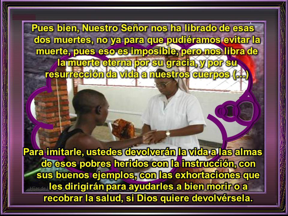 Pues bien, Nuestro Señor nos ha librado de esas dos muertes, no ya para que pudiéramos evitar la muerte, pues eso es imposible, pero nos libra de la muerte eterna por su gracia, y por su resurrección da vida a nuestros cuerpos (…)