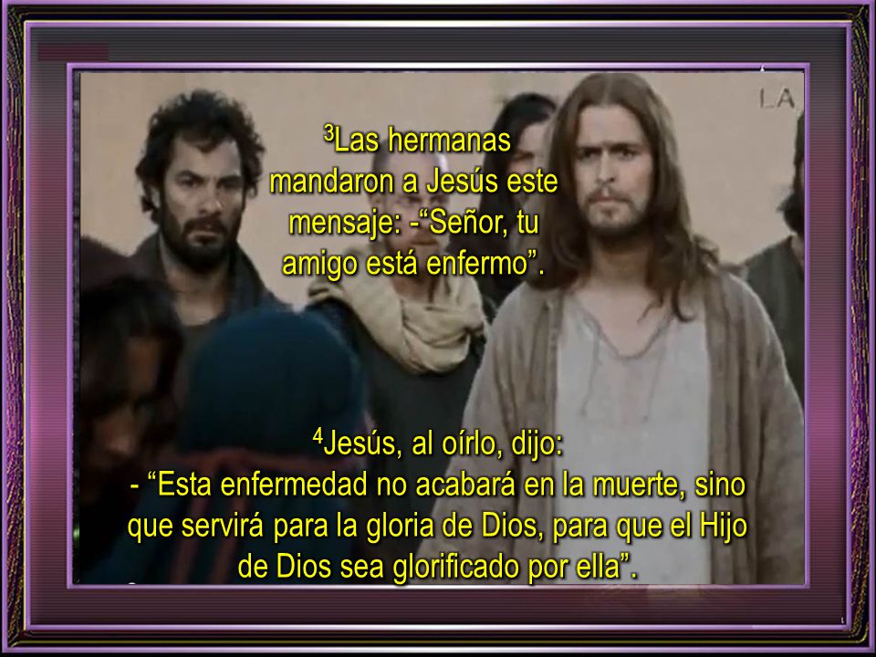 3Las hermanas mandaron a Jesús este mensaje: - Señor, tu amigo está enfermo .