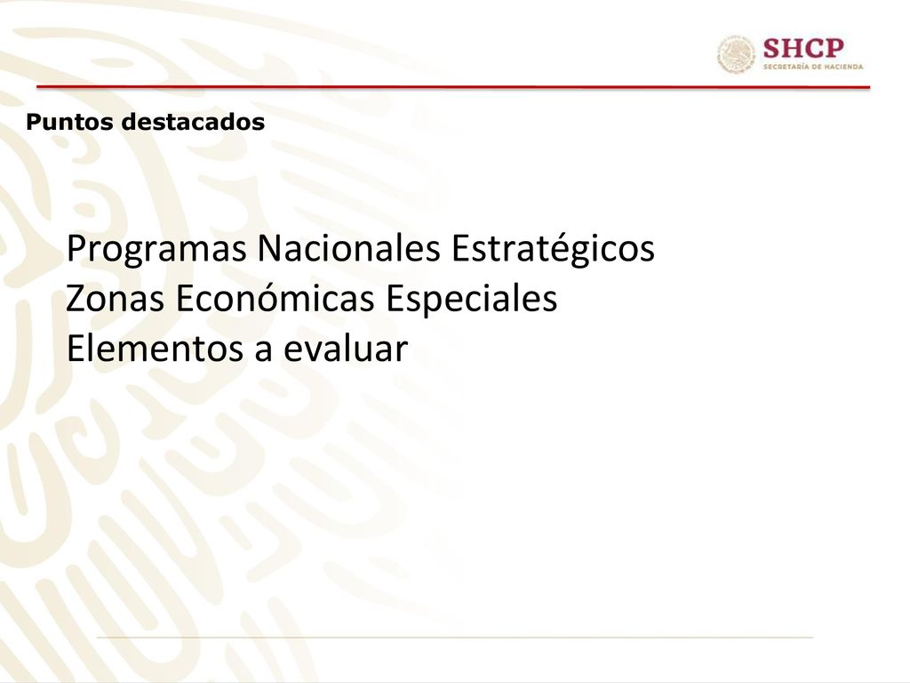 Puntos destacados Programas Nacionales Estratégicos Zonas Económicas Especiales Elementos a evaluar