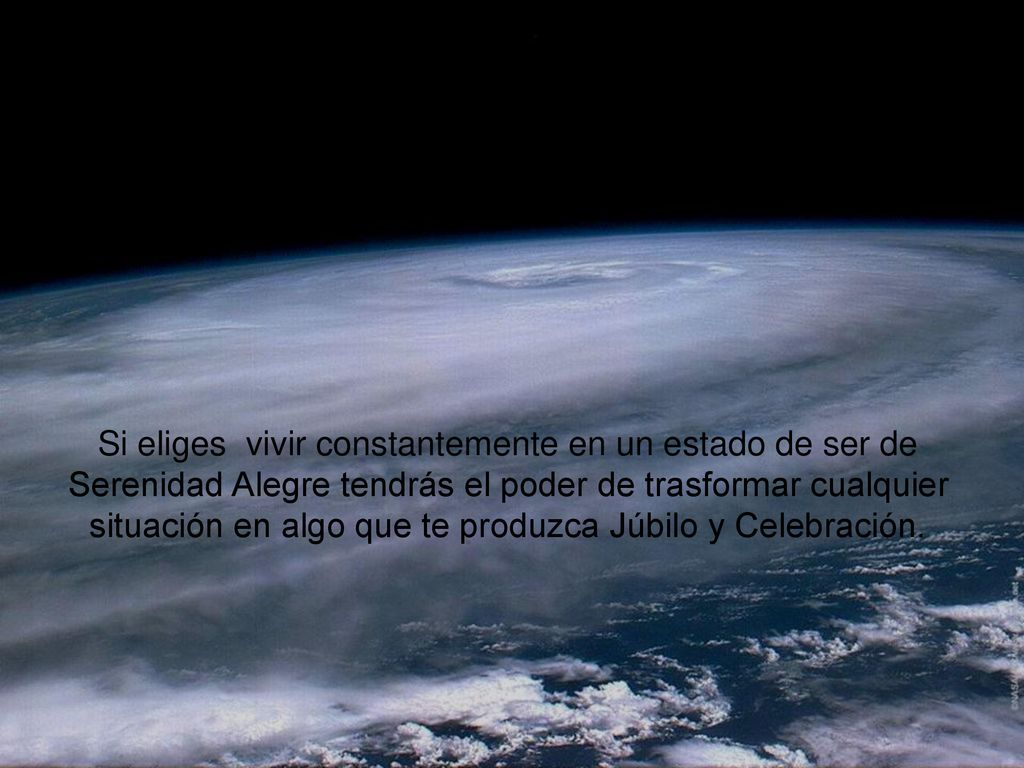 Si eliges vivir constantemente en un estado de ser de Serenidad Alegre tendrás el poder de trasformar cualquier situación en algo que te produzca Júbilo y Celebración.