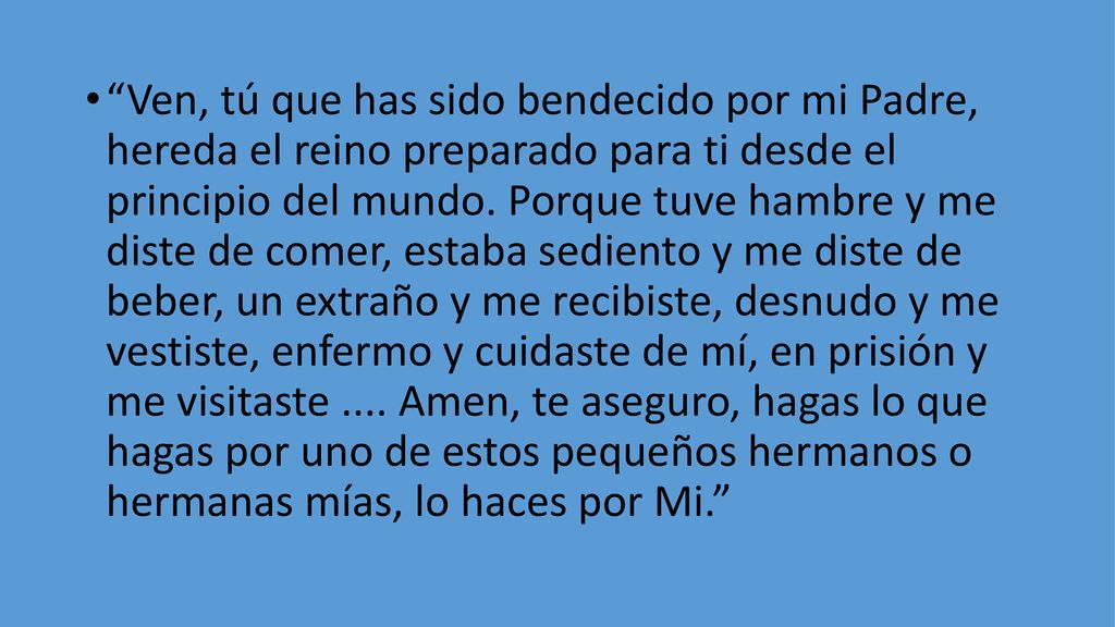 Ven, tú que has sido bendecido por mi Padre, hereda el reino preparado para ti desde el principio del mundo.