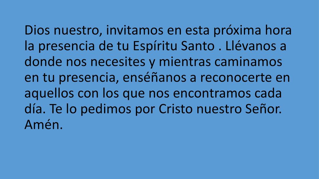 Dios nuestro, invitamos en esta próxima hora la presencia de tu Espíritu Santo .