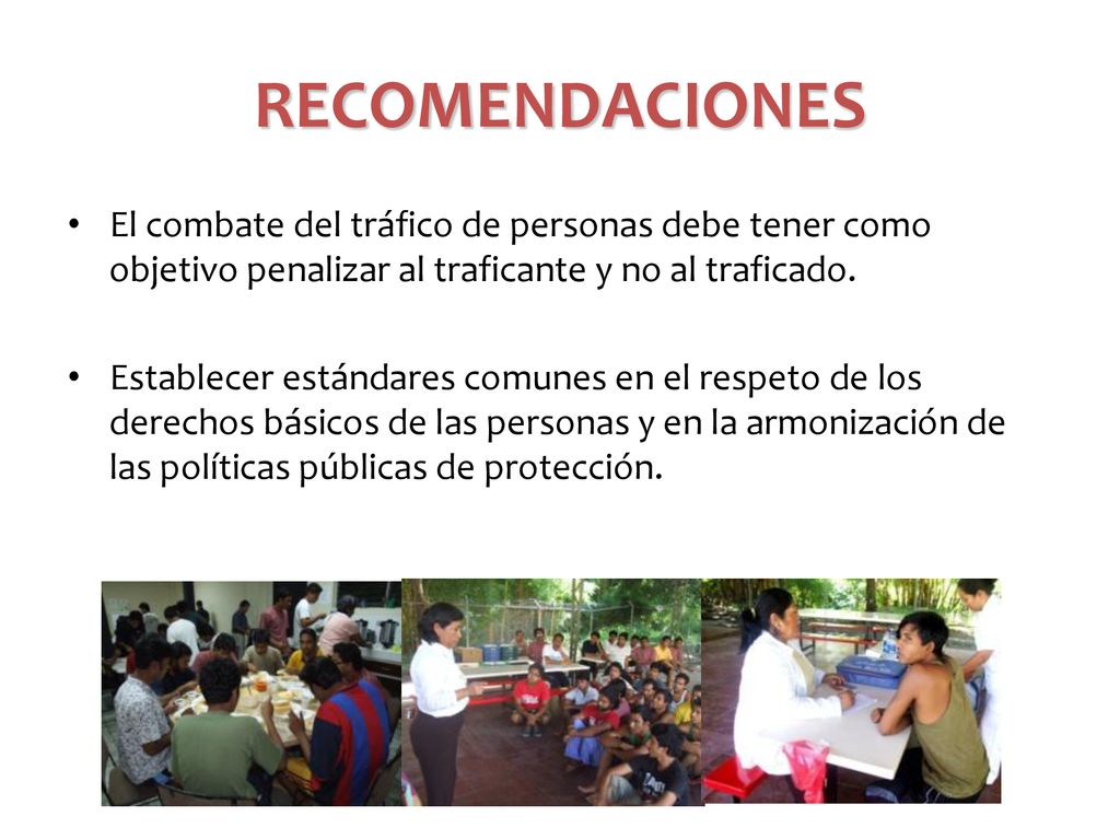 RECOMENDACIONES El combate del tráfico de personas debe tener como objetivo penalizar al traficante y no al traficado.