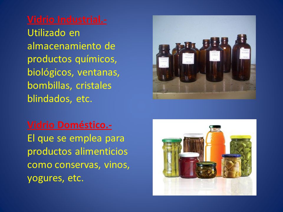 Vidrio Industrial.- Utilizado en almacenamiento de productos químicos, biológicos, ventanas, bombillas, cristales blindados, etc.