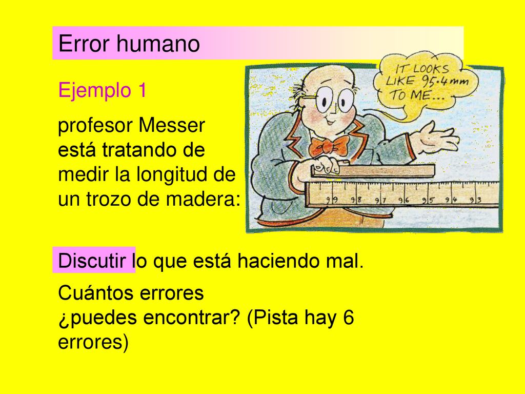 Error humano Ejemplo 1. profesor Messer está tratando de medir la longitud de un trozo de madera: