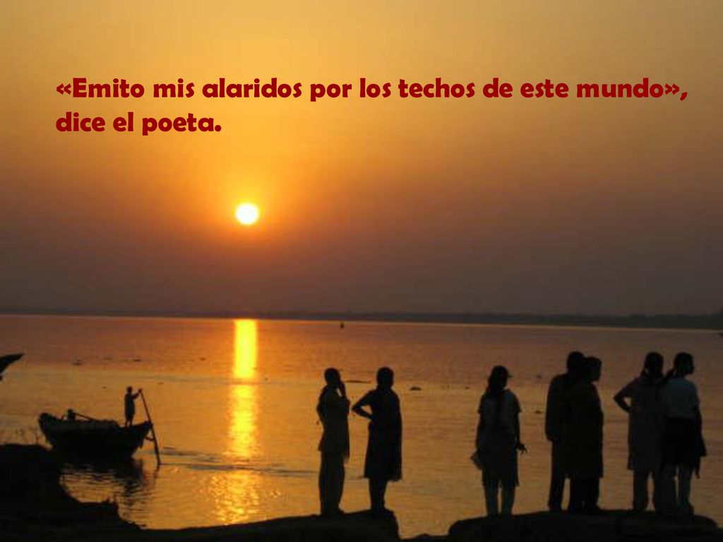 «Emito mis alaridos por los techos de este mundo», dice el poeta.