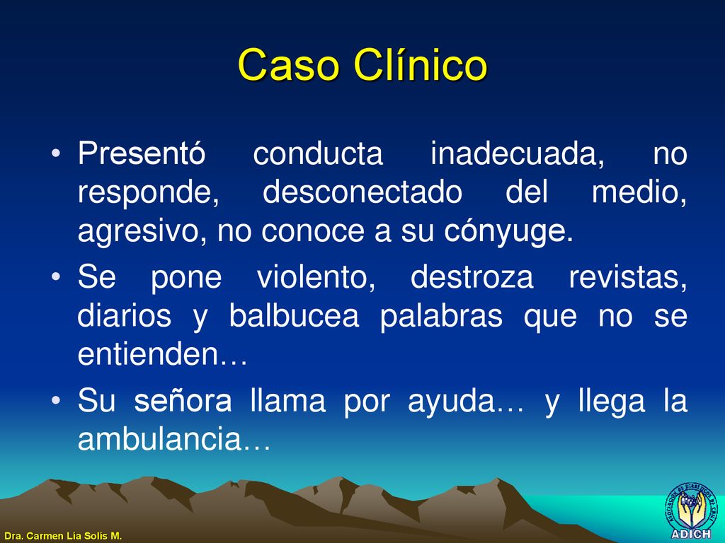 Caso Clínico Presentó conducta inadecuada, no responde, desconectado del medio, agresivo, no conoce a su cónyuge.