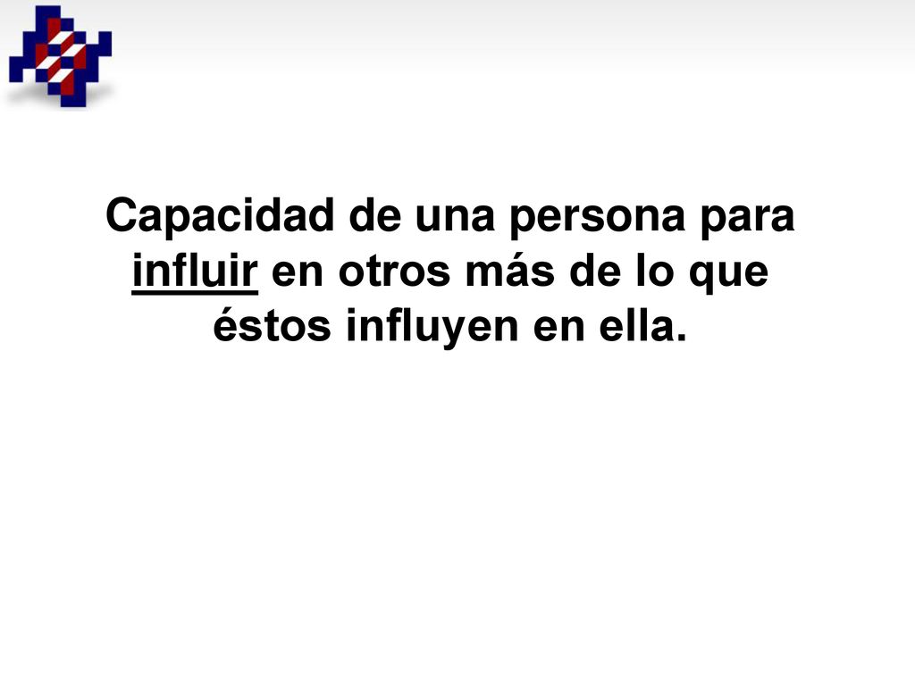 Capacidad de una persona para influir en otros más de lo que éstos influyen en ella.