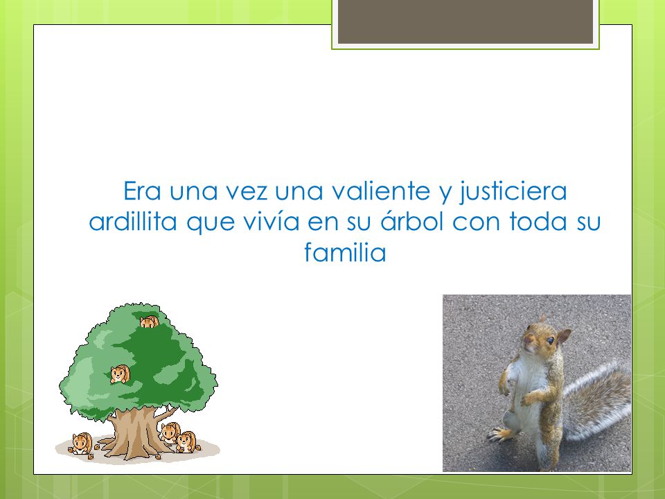 Era una vez una valiente y justiciera ardillita que vivía en su árbol con toda su familia