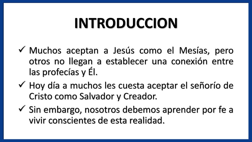 INTRODUCCION Muchos aceptan a Jesús como el Mesías, pero otros no llegan a establecer una conexión entre las profecías y Él.