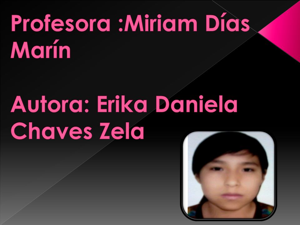 Profesora :Miriam Días Marín Autora: Erika Daniela Chaves Zela