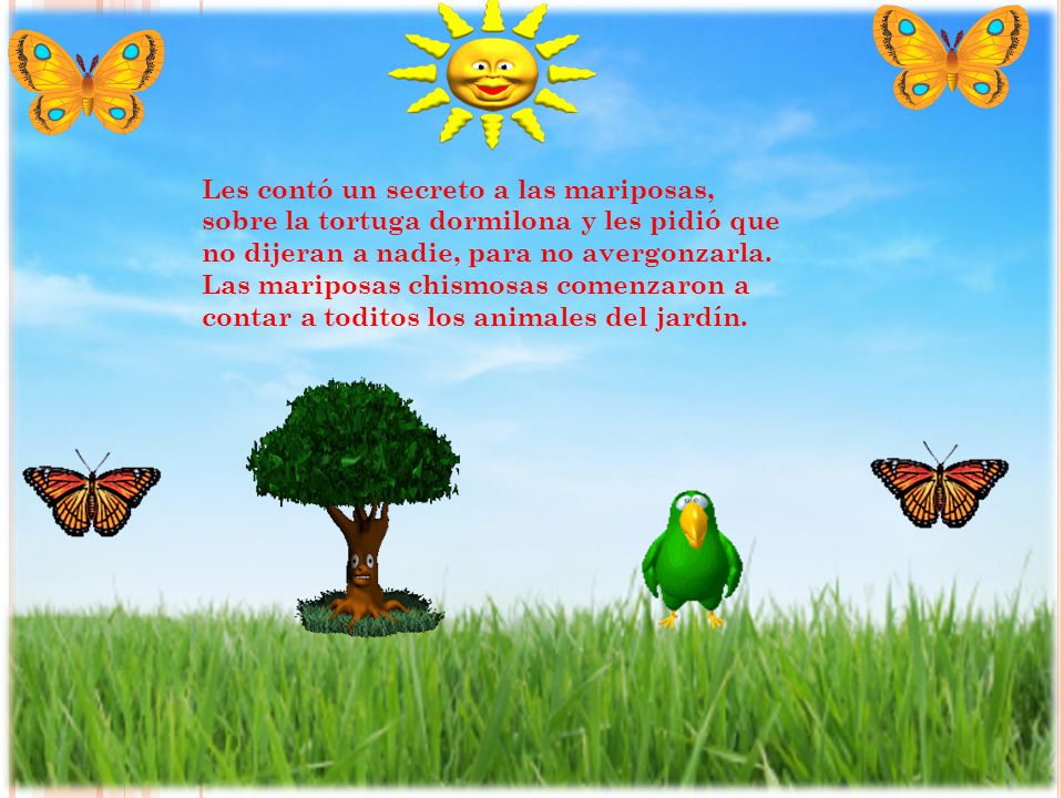 Les contó un secreto a las mariposas, sobre la tortuga dormilona y les pidió que no dijeran a nadie, para no avergonzarla.