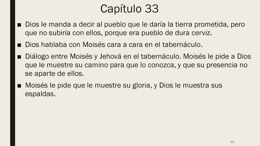 Capítulo 33 Dios le manda a decir al pueblo que le daría la tierra prometida, pero que no subiría con ellos, porque era pueblo de dura cerviz.