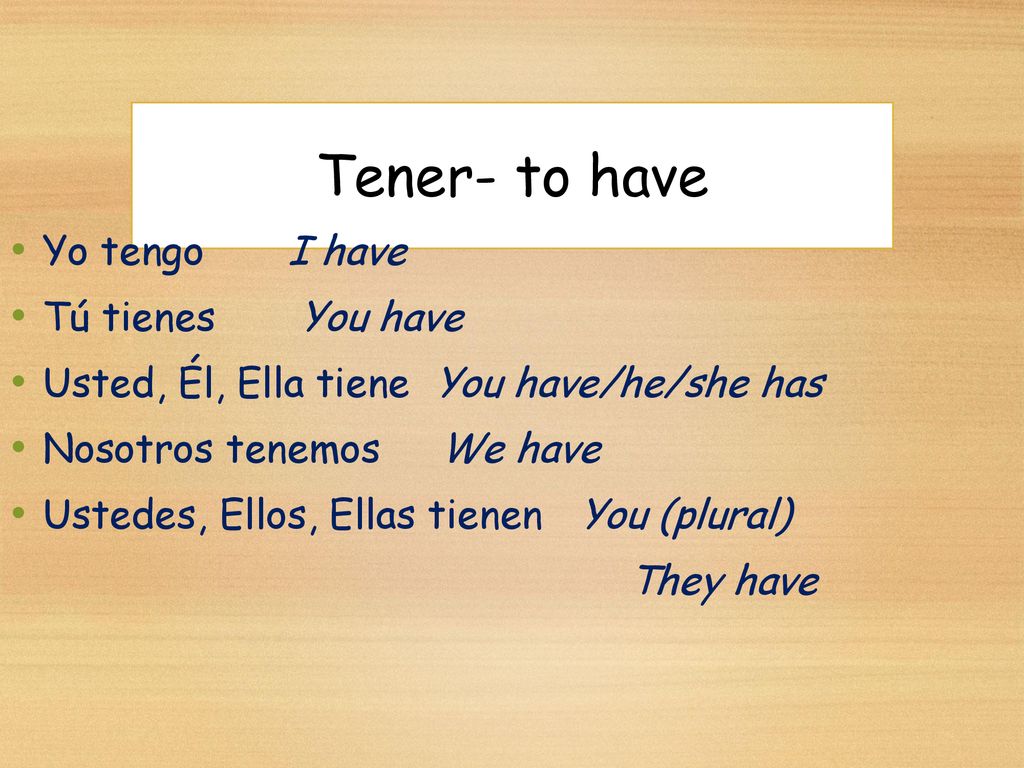 Tener- to have Yo tengo I have Tú tienes You have