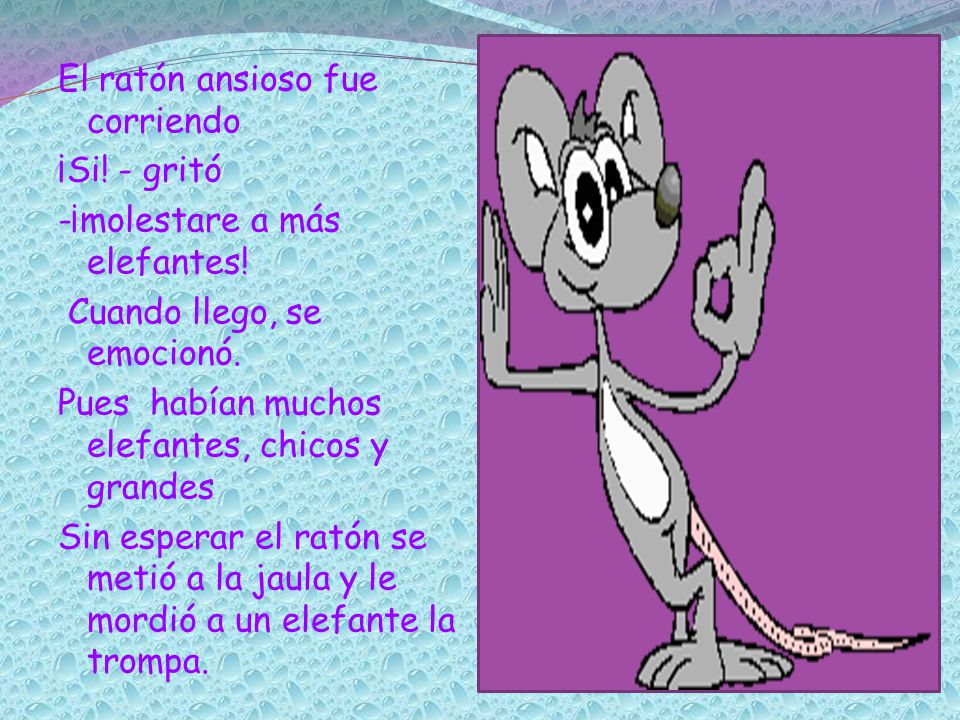 El ratón ansioso fue corriendo ¡Si. - gritó -¡molestare a más elefantes.