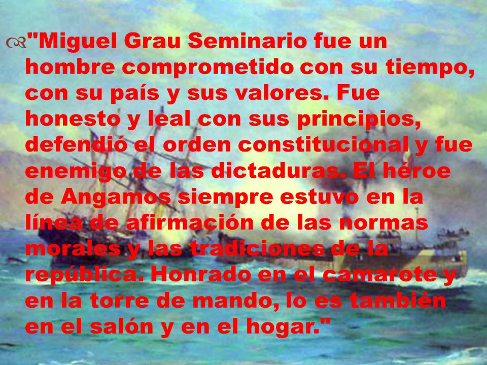 Miguel Grau Seminario fue un hombre comprometido con su tiempo, con su país y sus valores.